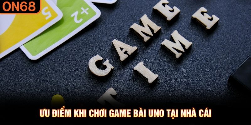 Ưu điểm khi chơi game bài Uno tại nhà cái